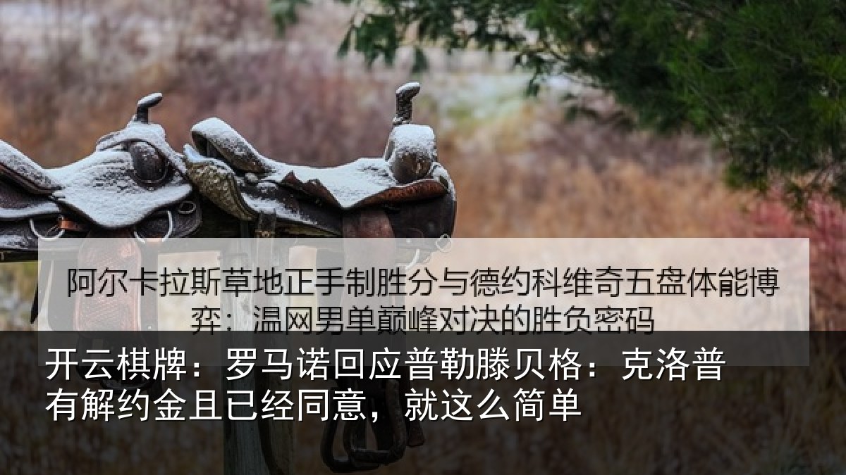 开云棋牌：罗马诺回应普勒滕贝格：克洛普有解约金且已经同意，就这么简单