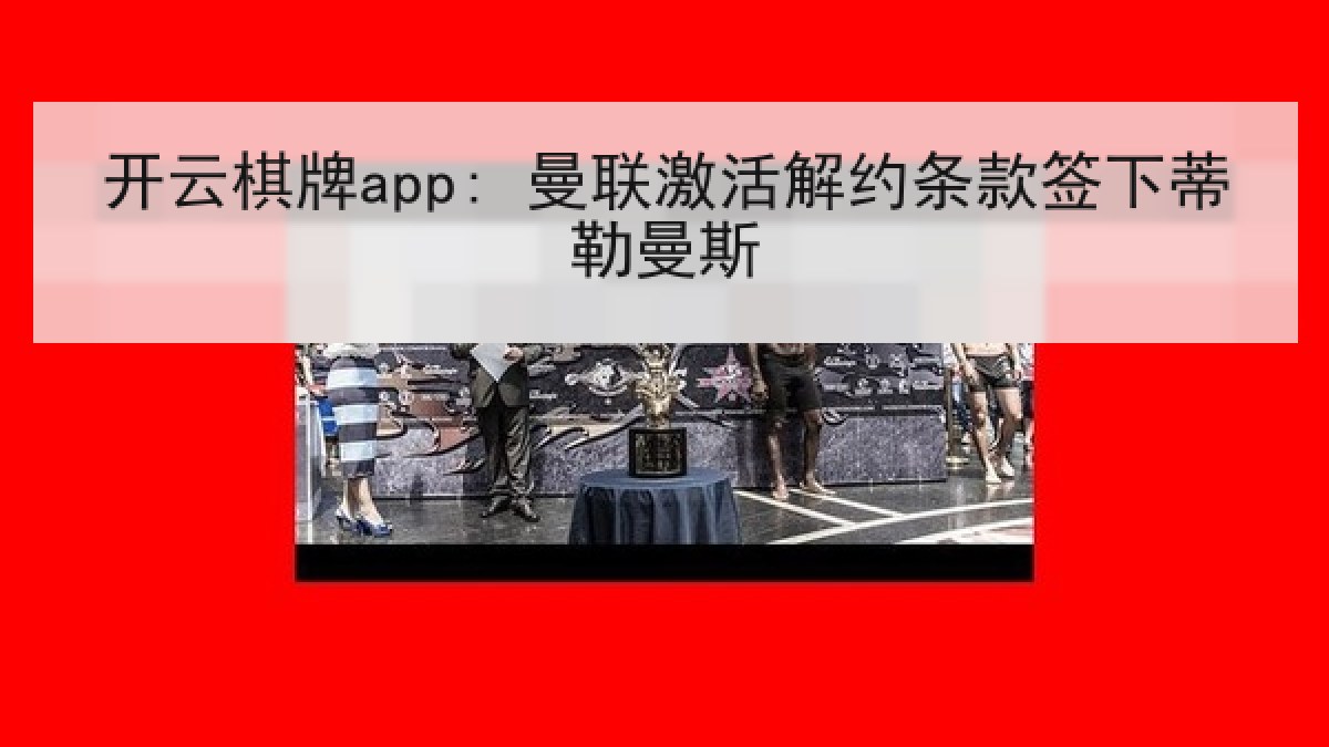 开云棋牌app: 曼联激活解约条款签下蒂勒曼斯